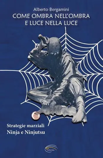 Come ombra nell‘ombra e luce nella luce. Strategie marziali ninja e ninjutsu Di Tendenza