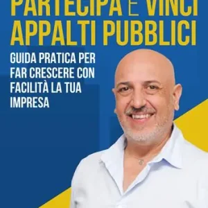 Partecipa e vinci appalti pubblici. Guida pratica per far crescere con facilità la tua impresa Spedito Oggi
