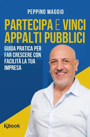 Partecipa e vinci appalti pubblici. Guida pratica per far crescere con facilità la tua impresa Spedito Oggi