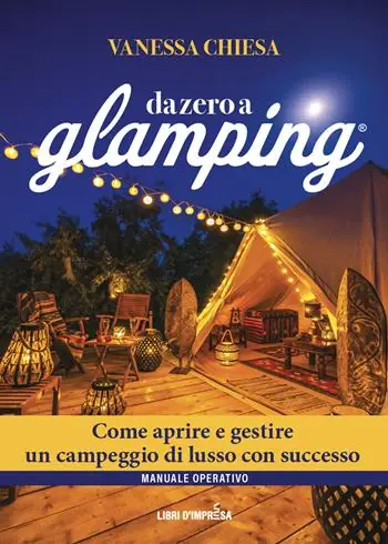 Da zero a glamping. Come aprire e gestire un campeggio di lusso con successo Solo Oggi