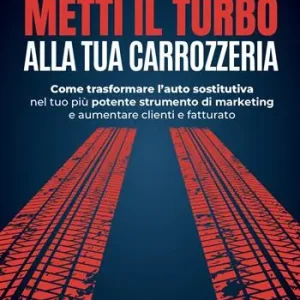Professionale Metti il turbo alla tua carrozzeria. Come trasformare l’auto sostitutiva nel tuo più potente strumento di marketing e aumentare clienti e fatturato