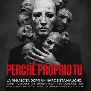Perché proprio tu. La ri-nascita dopo un narcisista maligno. Come riconoscere e superare la manipolazione per non essere mai più vittima della violenza psicologica Di Tendenza