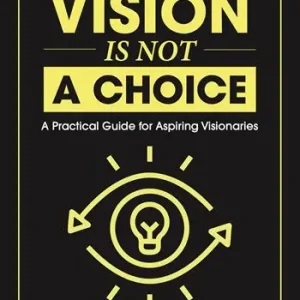 Offerta Vision is not a choice. A practical guide for aspiring visionaries. Ediz. italiana e inglese
