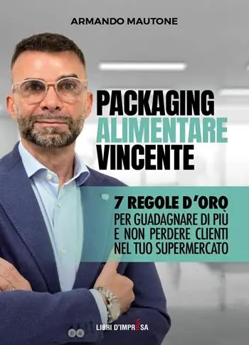 Solo Oggi Packaging alimentare vincente. 7 regole d‘oro per guadagnare di più e non perdere clienti nel tuo supermercato