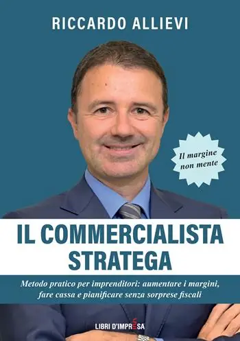 Il commercialista stratega. Metodo pratico per imprenditori aumentare i margini, fare cassa e pianificare senza sorprese fiscali Nuovo Arrivo