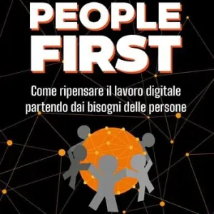 People first. Come ripensare il lavoro digitale partendo dai bisogni delle persone Affare