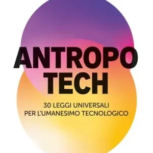 Antropotech. 30 leggi universali per l‘umanesimo tecnologico Prezzo Di Fabbrica