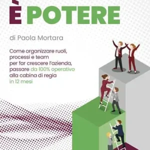 La delega è potere. Come organizzare ruoli, processi e team per far crescere l‘azienda, passare da 100% operativo alla cabina di regia in 12 mesi Acquista Ora