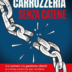 Carrozzeria senza catene. Dai numeri alla gestione clienti le mosse pratiche per rendere la tua carrozzeria di nuovo libera e redditizia Di Tendenza