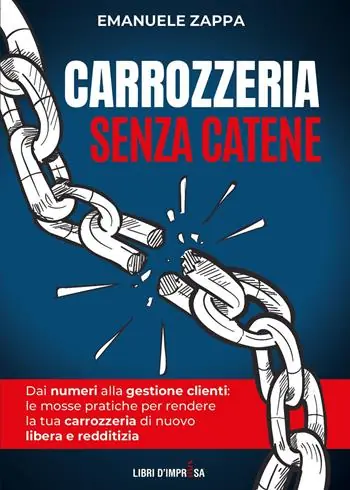 Carrozzeria senza catene. Dai numeri alla gestione clienti le mosse pratiche per rendere la tua carrozzeria di nuovo libera e redditizia Di Tendenza