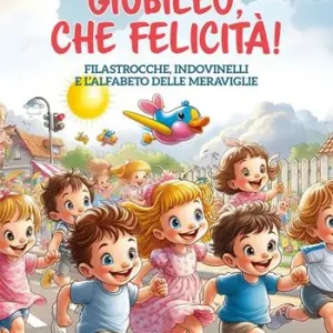 Solo Oggi Giubileo, che felicità! Filastrocche, indovinelli e l‘alfabeto delle meraviglie