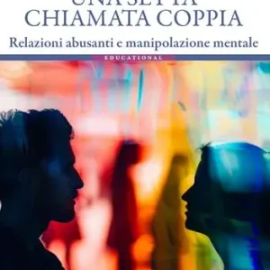 Una setta chiamata coppia. Relazioni abusanti e manipolazione mentale Offerta