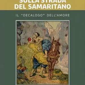 Offerta Limitata Sulla strada del samaritano. Il «decalogo» dell‘amore
