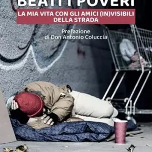 Promozione Esclusiva Beati i poveri. La mia vita con gli amici (in)visibili della strada