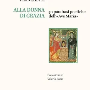 Acquista Ora Alla donna di grazia. 70 parafrasi poetiche dell‘«Ave Maria»