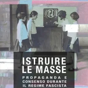 Istruire le masse. Propaganda e consenso durante il regime fascista Solo Oggi