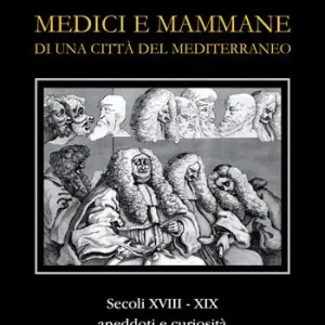 Medici e mammane di una città del Mediterraneo. Secoli XVIII-XIX. Aneddoti e curiosità Offerta Speciale
