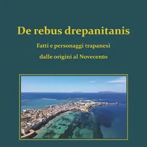De rebus drepanitanis. Fatti e personaggi trapanesi dalle origini al Novecento Saldi