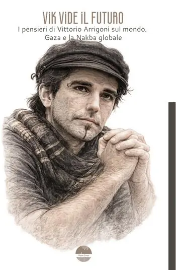 Vik vide il futuro. I pensieri di Vittorio Arrigoni sul mondo, Gaza e la Nakba globale Scelto Dai Clienti