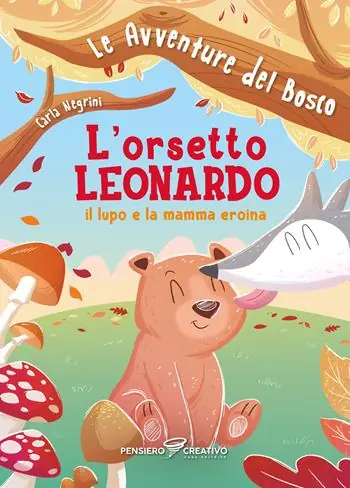 L‘orsetto Leonardo, il lupo e la mamma eroina. Le avventure del bosco. Ediz. illustrata Economico