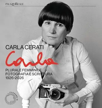 Nuovo Arrivo Carla Cerati. Plurale femminile. Fotografia e scrittura, 1926 - 2026