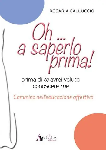 Oh... a saperlo prima! Prima di te avrei voluto conoscere me. Cammino nell‘educazione affettiva Prezzo Scontato
