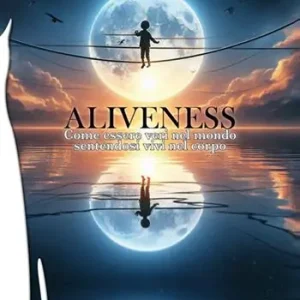 Promozione Aliveness. Come essere veri nel mondo sentendosi vivi nel corpo