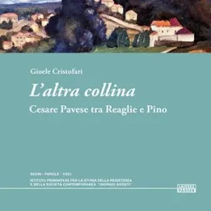 Novità L‘altra collina. Cesare Pavese tra Reaglie e Pino