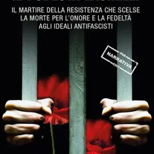 Il Podestà Laurelli. Il martire della Resistenza che scelse la morte per l‘onore e la fedeltà agli ideali antifascisti Più Venduto