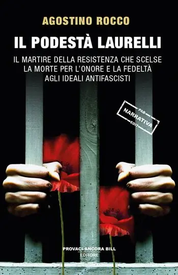 Il Podestà Laurelli. Il martire della Resistenza che scelse la morte per l‘onore e la fedeltà agli ideali antifascisti Più Venduto