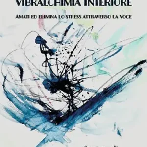 Spedizione Espresso Canto del benessere e vibralchimia interiore. Amati ed elimina lo stress attraverso la voce