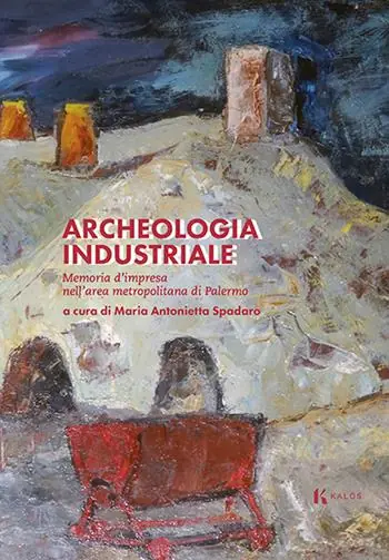 Archeologia industriale. Memoria d‘impresa nell‘area metropolitana di Palermo Occasione Imperdibile