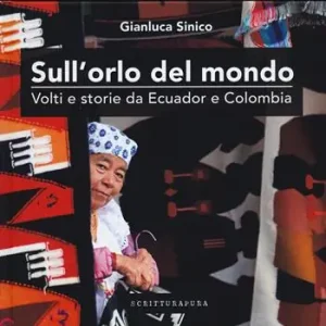 Sull‘orlo del mondo, volti e storie da Ecuador Colombia Miglior Prezzo