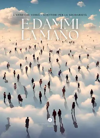 E dammi la mano. L‘anno che verrà. Scrittori per la solidarietà Novità