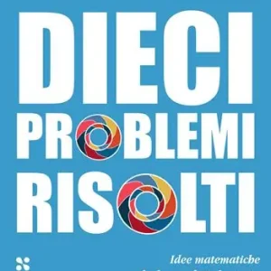 Acquista Ora Dieci problemi risolti. Idee matematiche che hanno fatto la storia