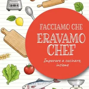 Prezzo Basso Facciamo che eravamo chef. Imparare a cucinare, insieme