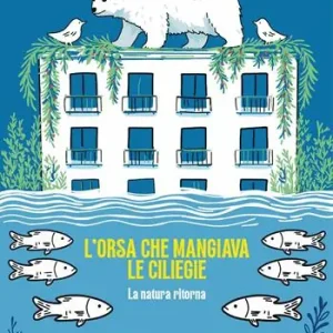 L‘orsa che mangiava le ciliegie. La natura che ritorna Promozione Esclusiva