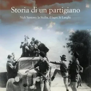 Promozione Esclusiva Storia di un partigiano. Nick Santoro la Sicilia, il lager, le Langhe