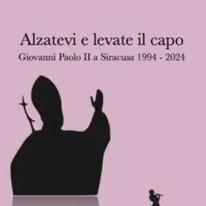 Alzatevi e levate il capo. Papa Giovanni Paolo II a Siracusa 1994-2024 Compra Adesso
