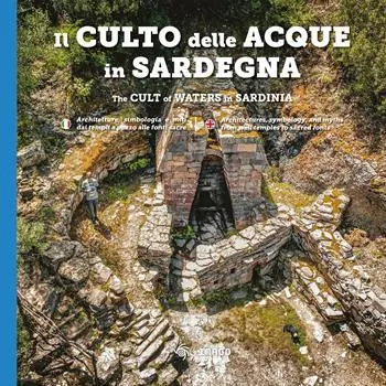 Il culto della acque in Sardegna. Architetture, simbologia e miti dai templi a pozzo alle fonti-The cult of waters in Sardinia. Ediz. bilingue Sconto