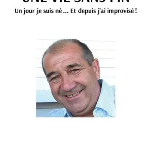 Une vie sans fin. Un jour je suis né... Et depuis j’ai improvisé! Nuovo Arrivo