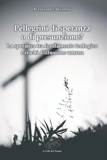 Ultimissimo Modello Pellegrini di speranza o di presunzione? La speranza tra fondamento teologico e rischi d‘illusione umana