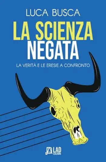 La scienza negata. La verità e le eresie a confronto Compra Online