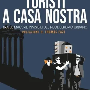 Turisti a casa nostra. Tra le macerie invisibili del neoliberismo urbano Professionale