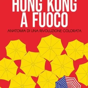 Hong Kong a fuoco. Anatomia di una rivoluzione colorata Saldi