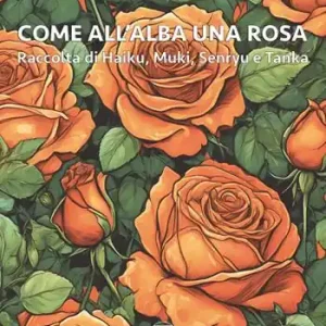 Come all‘alba una rosa. Raccolta di haiku, muki, senryu e tanka Reso Gratuito