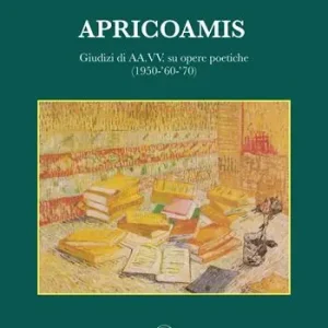 Apricoamis. Giudizi di AA.VV. su opere poetiche (1950-‘60-‘70). Anteprime, prime emozioni, conchiglia di mare, amante di sabbia, isola di cielo Ultima Occasione