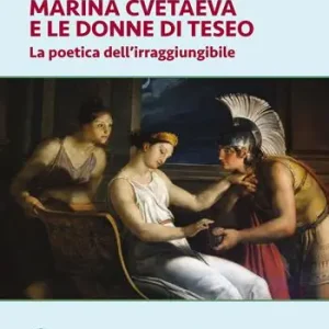 Ultime Pezzi Marina Cvetaeva e le donne di Teseo. La poetica dell‘irraggiungibile