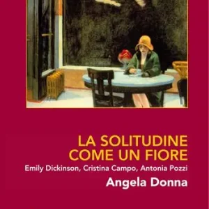 La solitudine come un fiore. Emily Dickinson, Cristina Campo, Antonia Pozzi. Ediz. illustrata Più Venduto