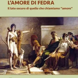 L‘amore di Fedra. Il lato oscuro di quello che chiamiamo «amore» Scelto Dai Clienti